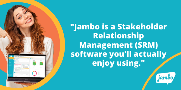 Jambo SRM software open on a desktop with the quote "Jambo is a stakeholder engagement software solution you'll enjoy using" Jambo helps to organize your stakeholder information and frees you and your team to focus on building strong stakeholder relationships