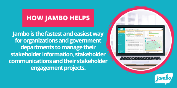Jambo is the fastest and easiest way for organizations and government departments to manage their stakeholder information, stakeholder communications and their stakeholder engagement projects