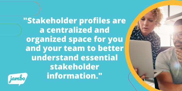 The stakeholder profiles are a centralized and organized space for you and your team to understand essential information about all communications with your stakeholders or organizations