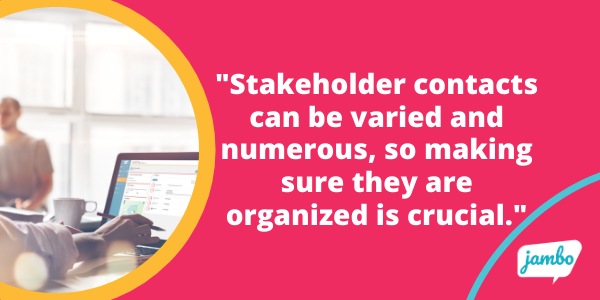 Stakeholder contact can be varied and numerous, so making sure they are organized is crucial