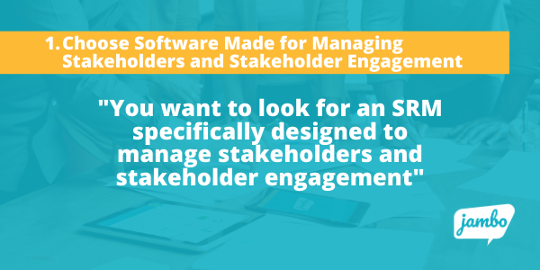 you want to look for a stakeholder relationship management SRM  software specifically designed to manage stakeholders and stakeholder engagement.