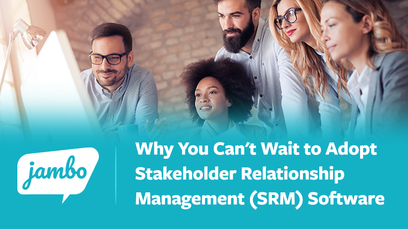 Why You Can't Wait to Adopt Stakeholder Relationship Management (SRM) Software