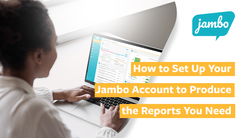 How to Set Up Your Jambo Account to Produce the Reports You Need