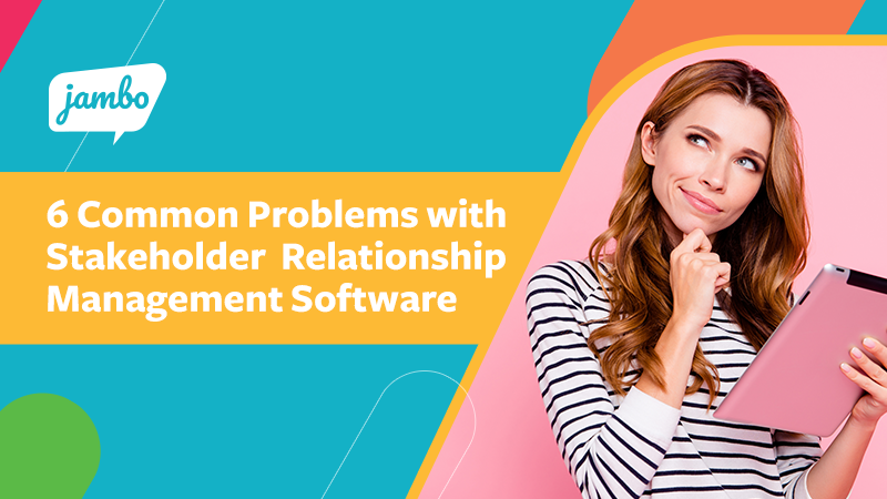 6 Common Problems with Stakeholder Relationship Management Software
